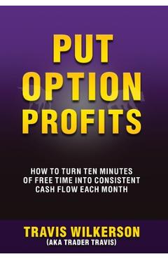 Coperta cărții 'Put Option Profits: How to Turn Ten Minutes of Free Time Into Consistent Cash Flow Each Month - Travis Wilkerson'