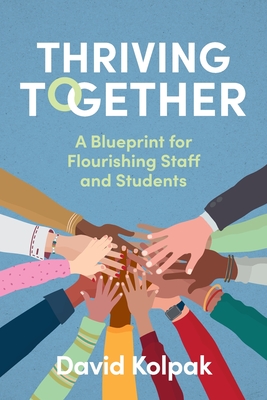 Thriving Together: A blueprint for flourishing staff and students - David Kolpak