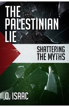 Coperta cărții 'The Palestinian Lie: Shattering the Myths - O. Isaac'