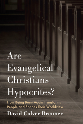 Are Evangelical Christians Hypocrites?: How Being Born-Again Transforms People and Shapes Their Worldview - David Culver Brenner