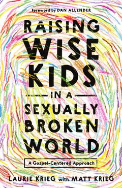 Poza produsului Raising Wise Kids in a Sexually Broken World: A Gospel-Centered Approach - Laurie Krieg