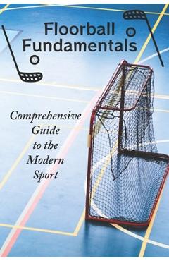Poza produsului Floorball Fundamentals: Comprehensive Guide to the Modern Sport - Viggo Larsson