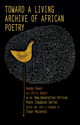 Toward a Living Archive of African Poetry: Kwame Dawes and Chris Abani on the New-Generation African Poets Chapbook Series (Library Edition) - Kwame Dawes
