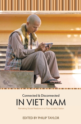 Connected and Disconnected in Viet Nam: Remaking Social Relations in a Post-socialist Nation - Philip Taylor