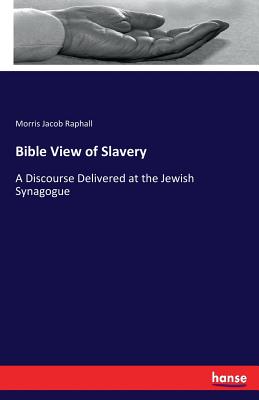 Bible View of Slavery: A Discourse Delivered at the Jewish Synagogue - Morris Jacob Raphall