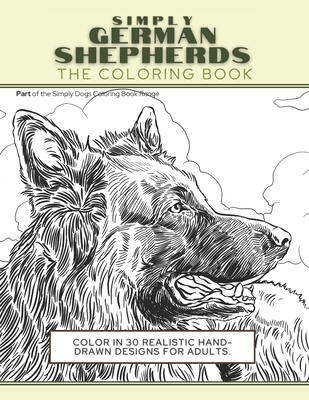 Simply German Shepherds: The Coloring Book: Color In 30 Realistic Hand-Drawn Designs For Adults. A creative and fun book for yourself and gift - Funky Faucet Press