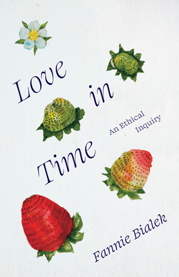 Love in Time: An Ethical Inquiry - Fannie Bialek