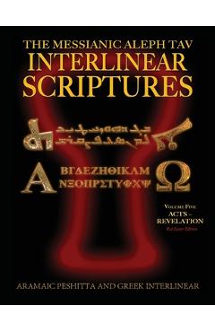 Coperta cărții 'Messianic Aleph Tav Interlinear Scriptures (MATIS) Volume Five Acts-Revelation, Aramaic Peshitta-Greek-Hebrew-Phonetic'