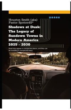 Coperta cărții 'Shadows at Dusk: The Legacy of Sundown Towns in Modern America 2025 - 2030: Get out of Dodge before the sun set -'