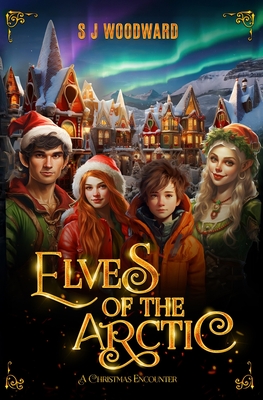 Elves of the Arctic: A Christmas Encounter - S. J. Woodward