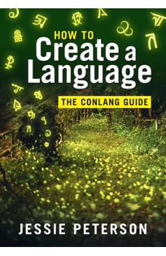 Poza produsului How to Create a Language: The Conlang Guide - Jessie Peterson