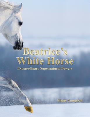 Beatrice's White Horse: An Extraordinary Supernatural Powers - Elaine Campbell