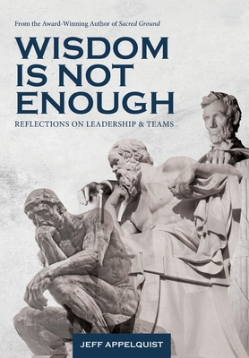 Wisdom Is Not Enough: Reflections on Leadership and Teams - Jeff Appelquist