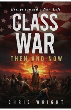 Poza produsului Class War, Then and Now: Essays toward a New Left - Chris Wright
