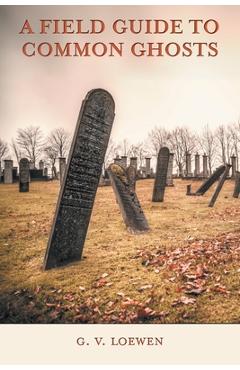 Poza produsului A Field Guide to Common Ghosts - G. V. Loewen