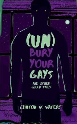 (UN)Bury Your Gays & Other Queer Tales - Clinton W. Waters