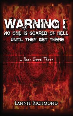 Warning! No One Is Scared of Hell Until They Get There: I Have Been There - Lannie Richmond