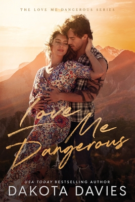 Love Me Dangerous: A Small Town Suspense Romance - Dakota Davies
