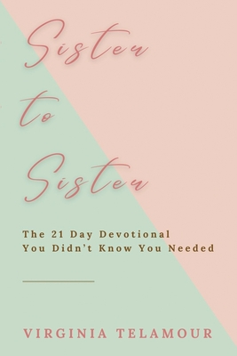 Sister to Sister: The 21 Day Devotional You Didn't Know You Needed - Virginia Telamour