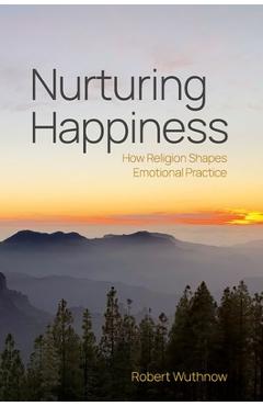 Poza produsului Nurturing Happiness: How Religion Shapes Emotional Practice - Robert Wuthnow