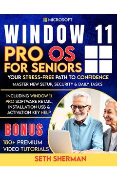 Window 11 Pro OS For Seniors (Beginner to Advanced) with 180+ PREMIUM VIDEO TUTORIALS: Your Stress-Free Path to Confidence: Master New Setup, Security - Seth Sherman