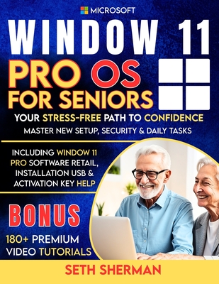 Window 11 Pro OS For Seniors (Beginner to Advanced) with 180+ PREMIUM VIDEO TUTORIALS: Your Stress-Free Path to Confidence: Master New Setup, Security - Seth Sherman