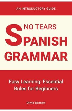 Coperta cărții 'No Tears Spanish Grammar: Easy Learning: Essential Rules for Beginners - Olivia Bennett'
