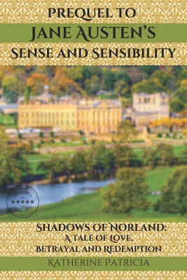 Prequel to Jane Austen's Sense and Sensibility Shadows of Norland: A Tale of Love, Betrayal and Redemption - Katherine Patricia