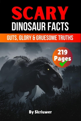 Scary Dinosaur Facts: Guts, Glory & Gruesome Truths - 