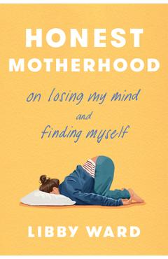 Coperta cărții 'Honest Motherhood: On Losing My Mind and Finding Myself - Libby Ward'
