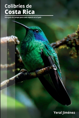 Colibríes de Costa Rica: Una guía de campo para cada especie en el país - Yeral Jiménez