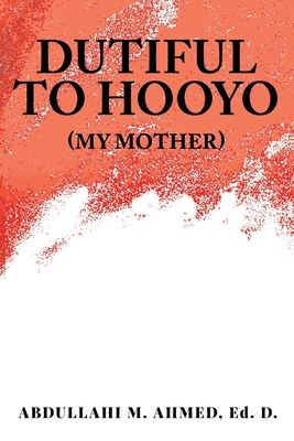 Dutiful To Hooyo (My Mother) - Abdullahi M. Ahmed Ed D.