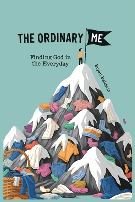 The Ordinary Me: Finding God in the Everyday - Bryan Baldwin