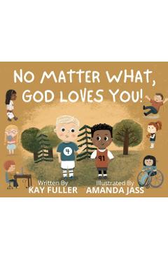 Coperta cărții 'No Matter What, God Loves You!: No Matter Who You Are, Where You've Been, or What You've Done, God Loves You! - Kay'