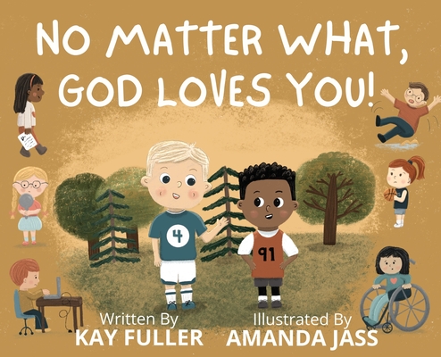 No Matter What, God Loves You!: No Matter Who You Are, Where You've Been, or What You've Done, God Loves You! - Kay Fuller