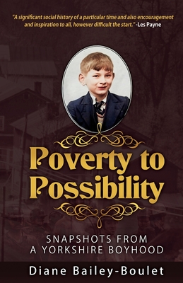 Poverty to Possibility: Snapshots from a Yorkshire Boyhood - Diane Bailey-boulet