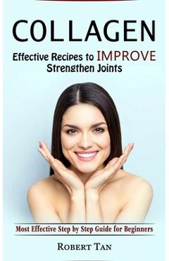 Coperta cărții 'Collagen: Effective Recipes to Improve Strengthen Joints (Most Effective Step by Step Guide for Beginners) - Robert Tan'