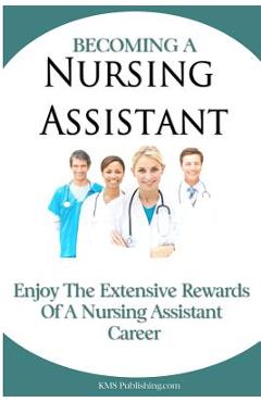 Poza produsului Becoming A Nursing Assistant: Enjoy The Extensive Rewards Of A Certified Nursing Assistant Career - M. S. Publishing Com