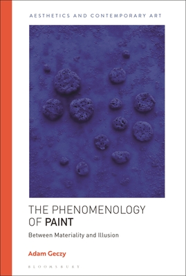 The Phenomenology of Paint: Between Materiality and Illusion - Adam Geczy