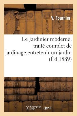 Le Jardinier Moderne, Traité Complet de Jardinage, Entretenir Un Jardin - V. Fournier