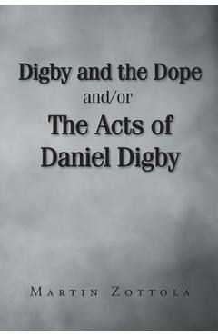Digby and the Dope and-or The Acts of Daniel Digby - Martin Zottola
