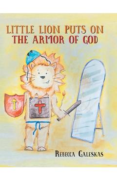 Little Lion Puts on the Armor of God - Rebecca Galeskas