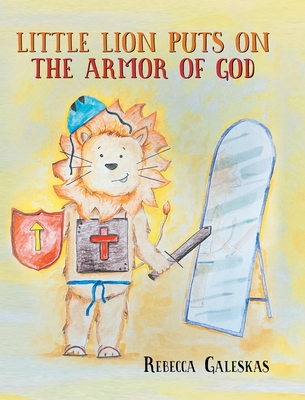 Little Lion Puts on the Armor of God - Rebecca Galeskas
