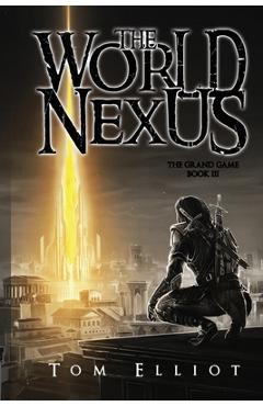 Coperta cărții 'World Nexus, The Grand Game, Book 3: A Dark Fantasy Adventure - Tom Elliot'