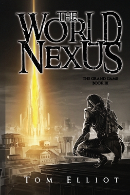 World Nexus, The Grand Game, Book 3: A Dark Fantasy Adventure - Tom Elliot