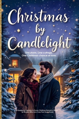 Christmas by Candlelight: One storm. One cottage. One Christmas chance at love. - Holly M. Winters