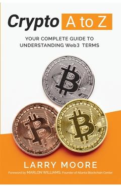 Coperta cărții 'Crypto A to Z: Your Complete Guide to Understanding Web3 Terms: Your Guide to Understanding Web3 Terms - Larry D. Moore'
