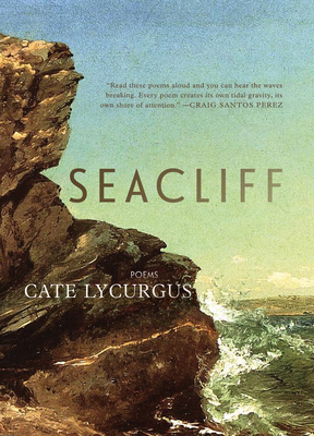 Seacliff: Poems - Cate Lycurgus