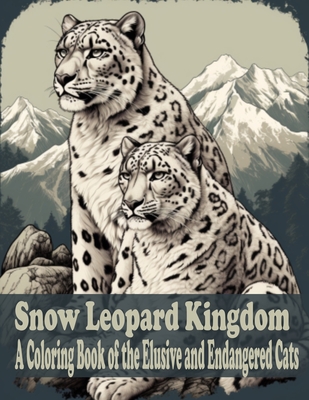 Snow Leopard Kingdom: A coloring book of the Elusive and Endangered Cat - Oluwafunke Graphic Arts