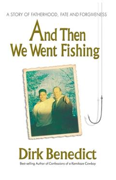 And Then We Went Fishing: A Story of Fatherhood, Fate, and Forgiveness - Dirk Benedict